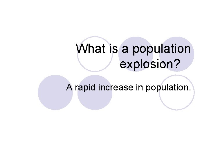 What is a population explosion? A rapid increase in population. 