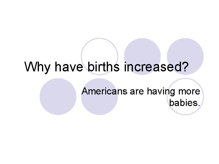 Why have births increased? Americans are having more babies. 
