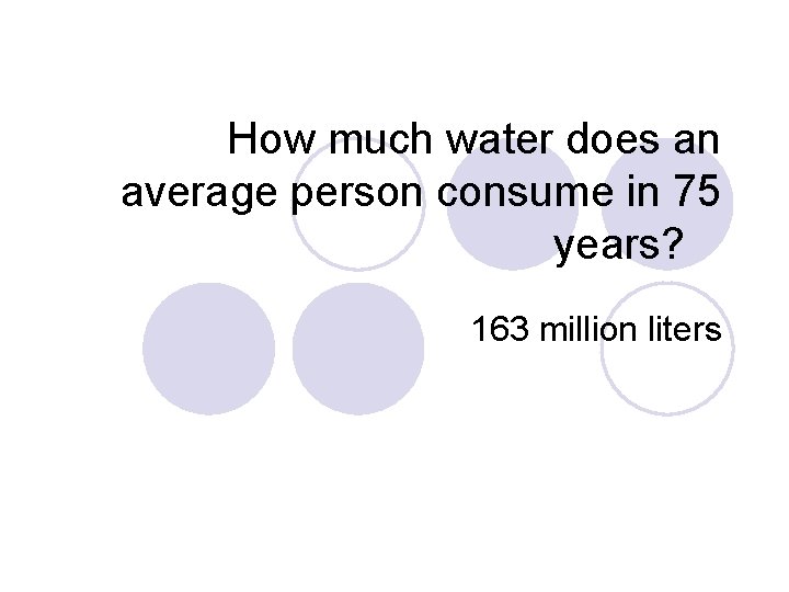 How much water does an average person consume in 75 years? 163 million liters