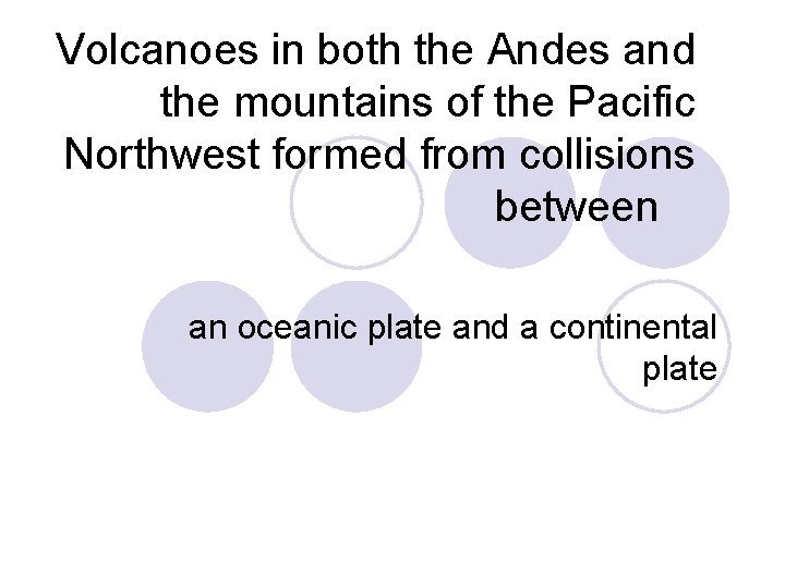 Volcanoes in both the Andes and the mountains of the Pacific Northwest formed from
