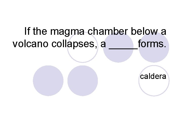 If the magma chamber below a volcano collapses, a _____forms. caldera 