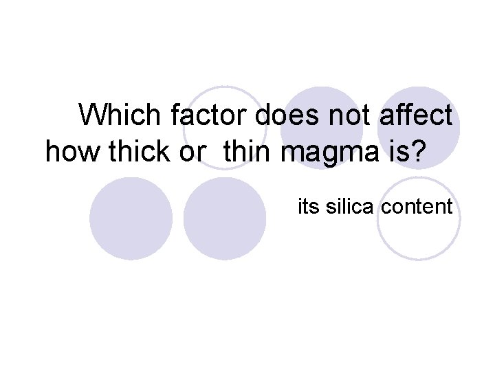 Which factor does not affect how thick or thin magma is? its silica content