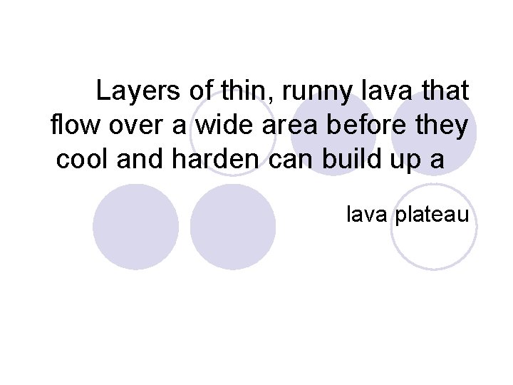 Layers of thin, runny lava that flow over a wide area before they cool