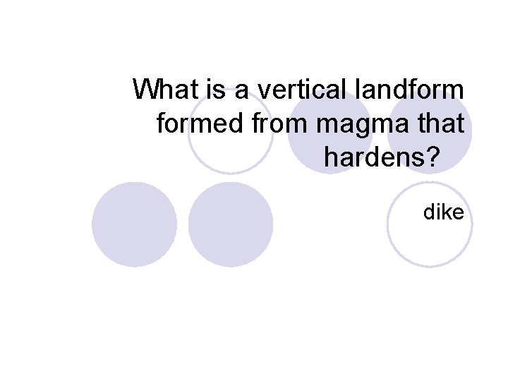 What is a vertical landformed from magma that hardens? dike 