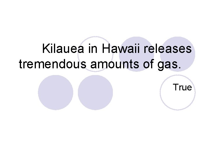 Kilauea in Hawaii releases tremendous amounts of gas. True 