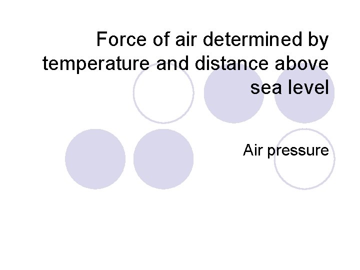 Force of air determined by temperature and distance above sea level Air pressure 