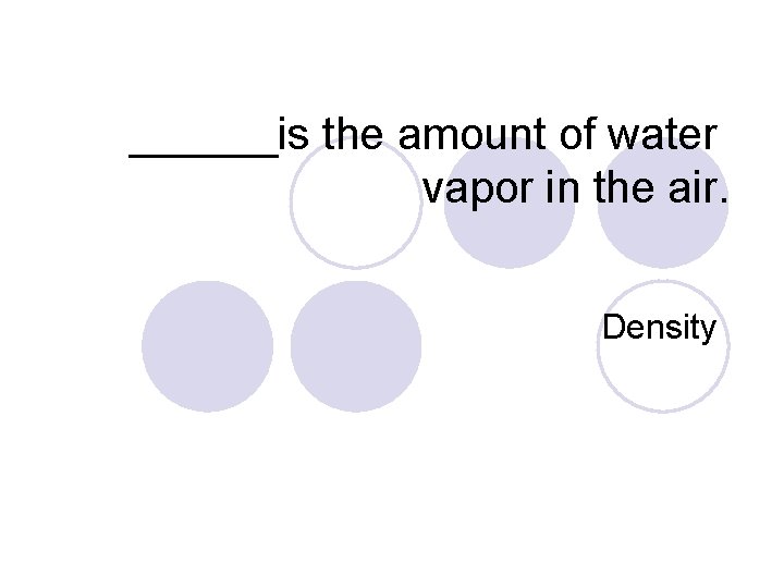 ______is the amount of water vapor in the air. Density 