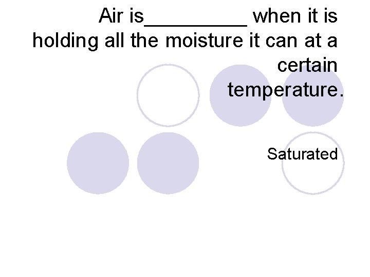 Air is_____ when it is holding all the moisture it can at a certain