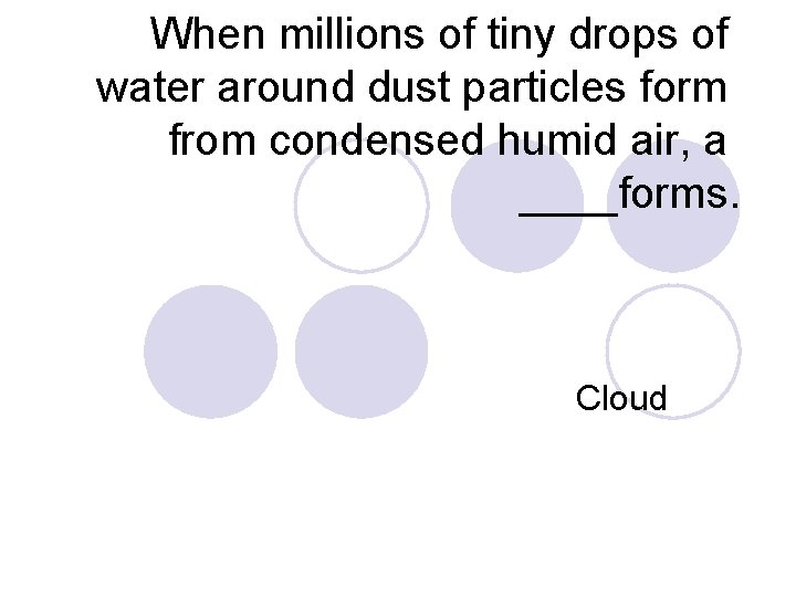 When millions of tiny drops of water around dust particles form from condensed humid