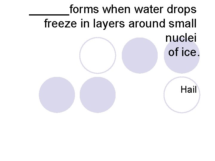 ______forms when water drops freeze in layers around small nuclei of ice. Hail 