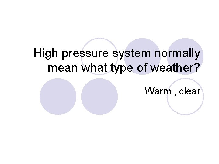 High pressure system normally mean what type of weather? Warm , clear 