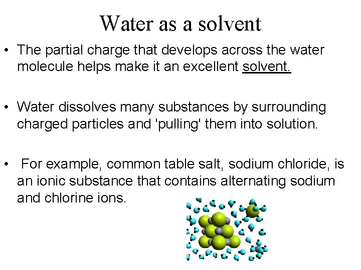 Water as a solvent • The partial charge that develops across the water molecule