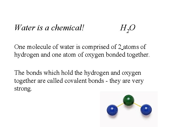 Water is a chemical! H 2 O One molecule of water is comprised of