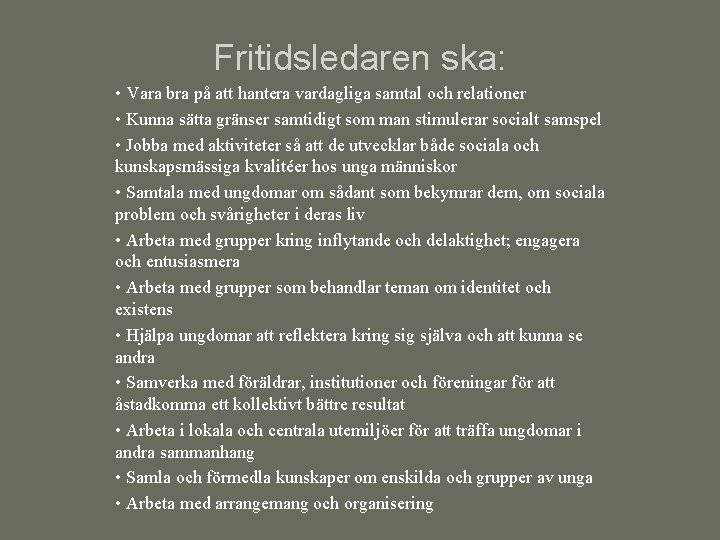 Fritidsledaren ska: • Vara bra på att hantera vardagliga samtal och relationer • Kunna