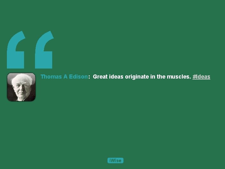 “ Thomas A Edison: Great ideas originate in the muscles. #Ideas 