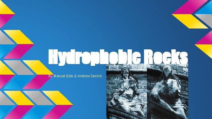 Hydrophobic Rocks By Manuel Soto & Andrew Derrick 