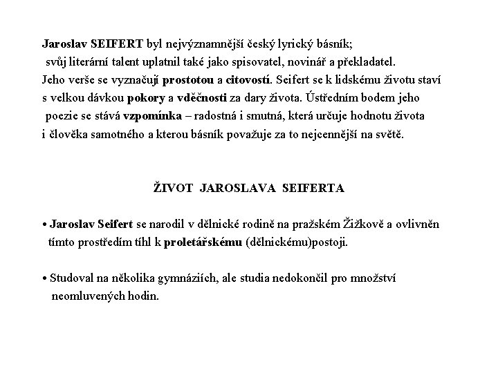 Jaroslav SEIFERT byl nejvýznamnější český lyrický básník; svůj literární talent uplatnil také jako spisovatel,