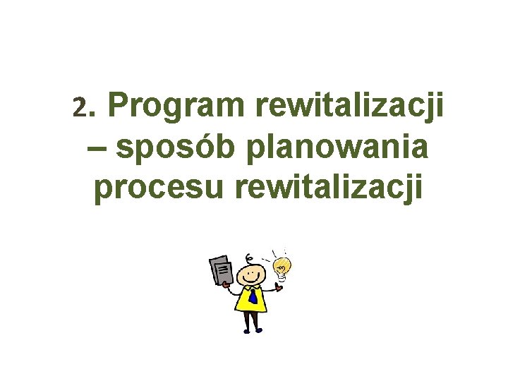 2. Program rewitalizacji – sposób planowania procesu rewitalizacji 