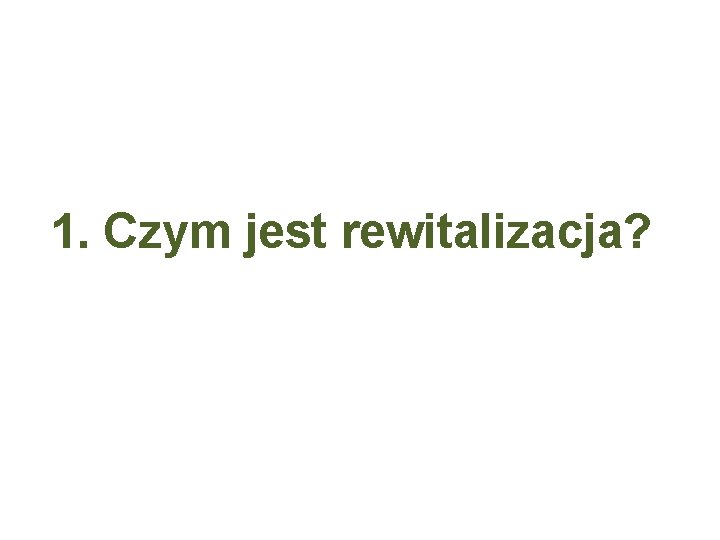 1. Czym jest rewitalizacja? 