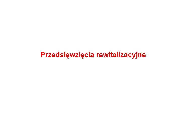 Przedsięwzięcia rewitalizacyjne 