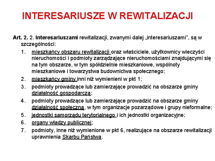 INTERESARIUSZE W REWITALIZACJI Art. 2. 2. Interesariuszami rewitalizacji, zwanymi dalej „interesariuszami”, są w szczególności: