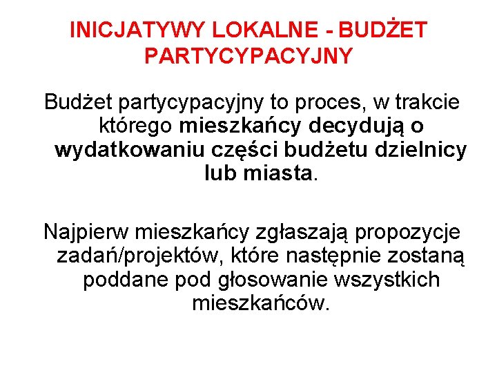 INICJATYWY LOKALNE - BUDŻET PARTYCYPACYJNY Budżet partycypacyjny to proces, w trakcie którego mieszkańcy decydują