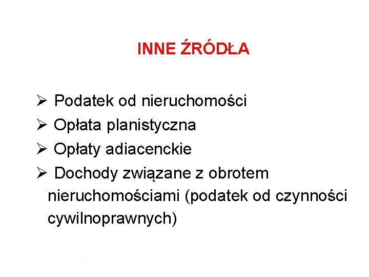 INNE ŹRÓDŁA Ø Podatek od nieruchomości Ø Opłata planistyczna Ø Opłaty adiacenckie Ø Dochody