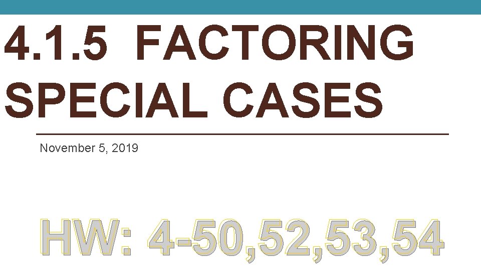 4. 1. 5 FACTORING SPECIAL CASES November 5, 2019 HW: 4 -50, 52, 53, 4. 1. 5 FACTORING SPECIAL CASES November 5, 2019 HW: 4 -50, 52, 53,