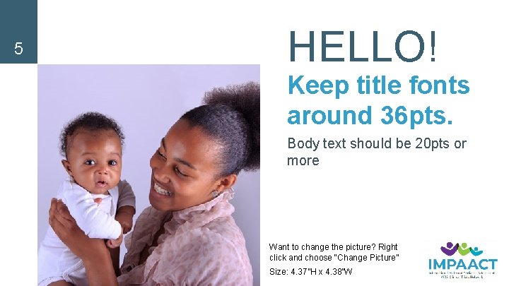 5 HELLO! Keep title fonts around 36 pts. Body text should be 20 pts
