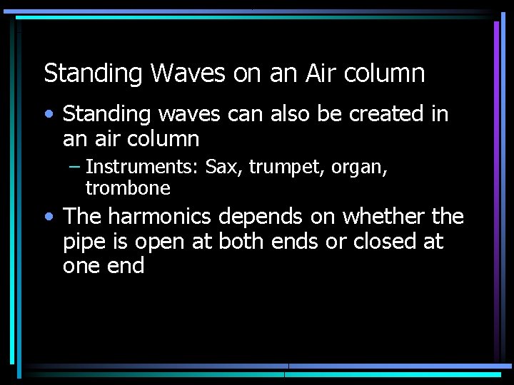 Standing Waves on an Air column • Standing waves can also be created in