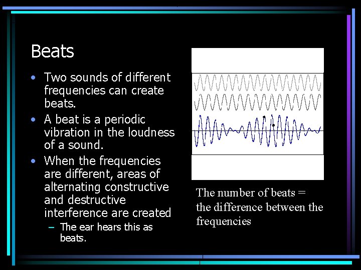 Beats • Two sounds of different frequencies can create beats. • A beat is