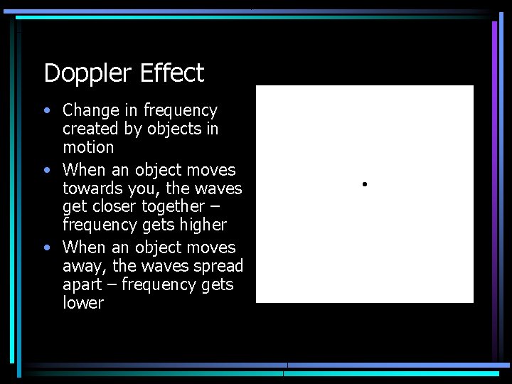 Doppler Effect • Change in frequency created by objects in motion • When an