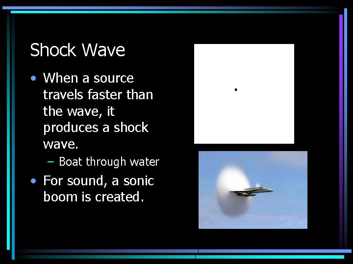 Shock Wave • When a source travels faster than the wave, it produces a