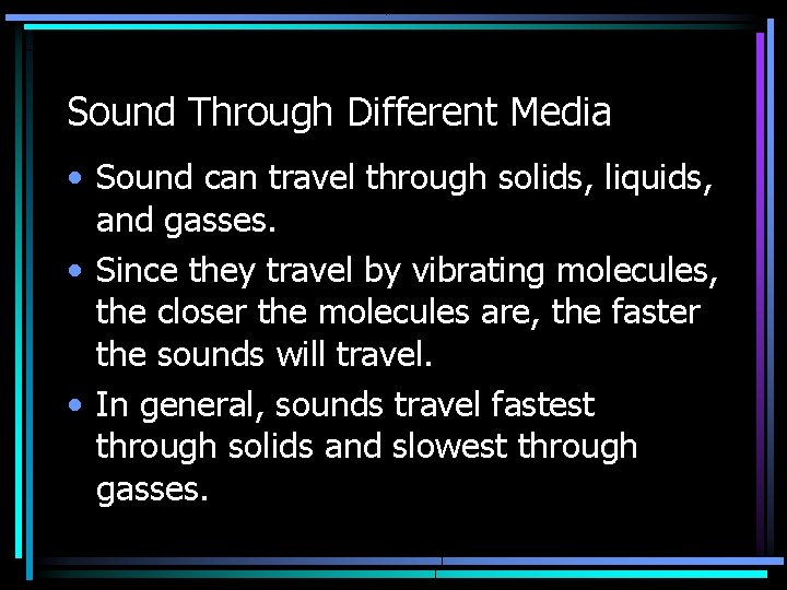 Sound Through Different Media • Sound can travel through solids, liquids, and gasses. •