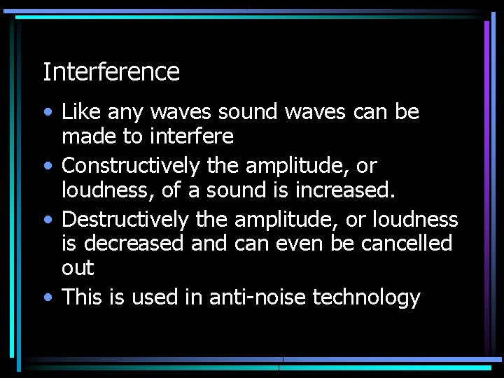 Interference • Like any waves sound waves can be made to interfere • Constructively