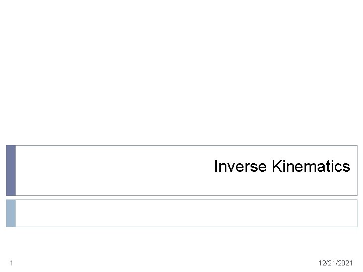Inverse Kinematics 1 12/21/2021 