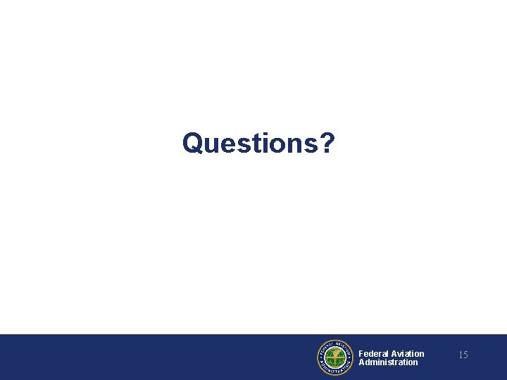 Questions? Federal Aviation Administration 15 
