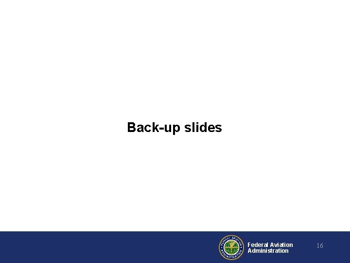 Back-up slides Federal Aviation Administration 16 