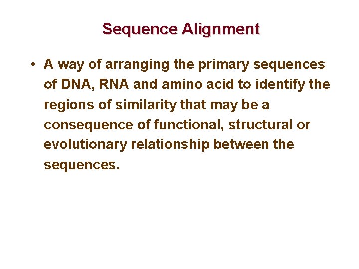 Sequence Alignment • A way of arranging the primary sequences of DNA, RNA and