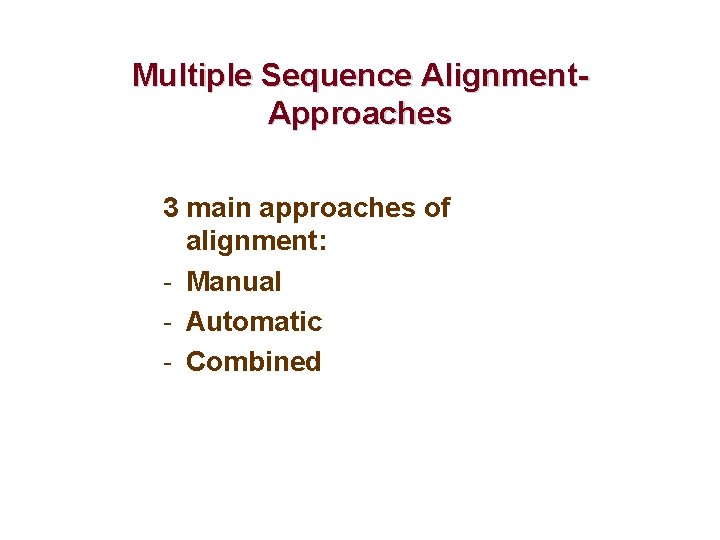 Multiple Sequence Alignment. Approaches 3 main approaches of alignment: - Manual - Automatic -