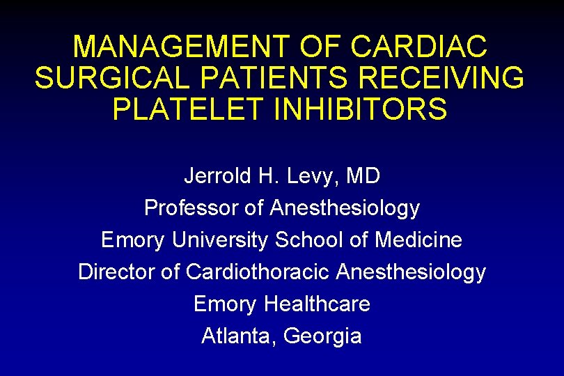 MANAGEMENT OF CARDIAC SURGICAL PATIENTS RECEIVING PLATELET INHIBITORS Jerrold H. Levy, MD Professor of