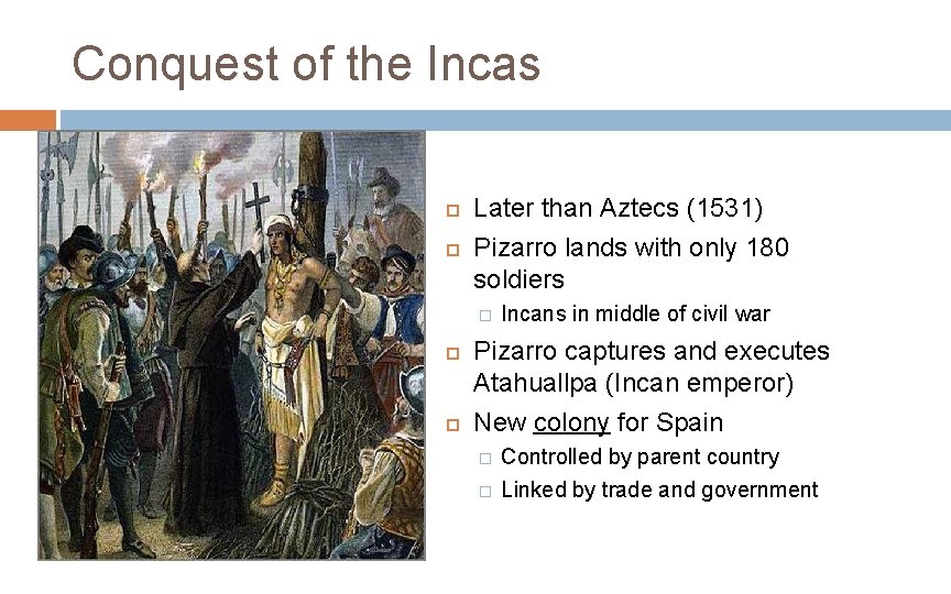 Conquest of the Incas Later than Aztecs (1531) Pizarro lands with only 180 soldiers