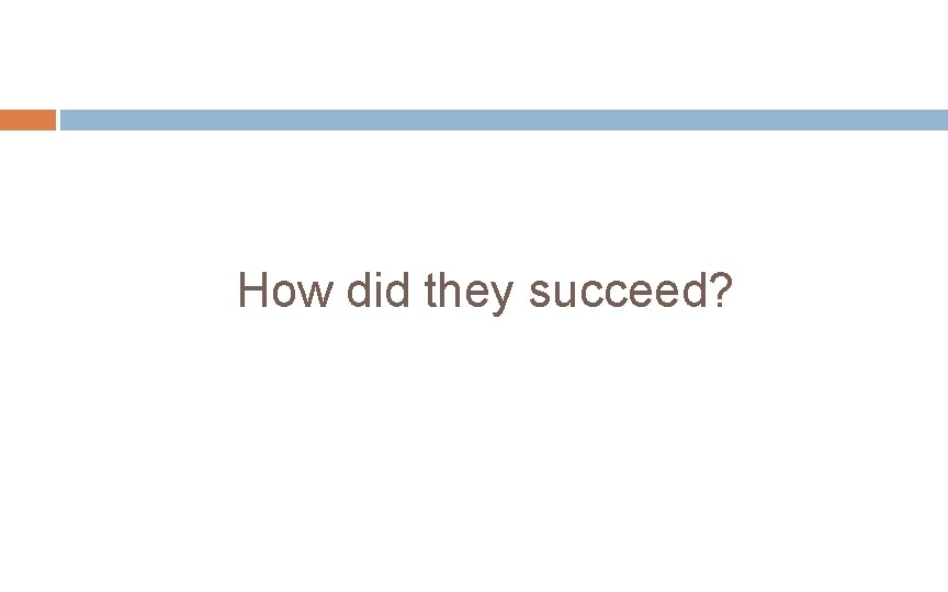 How did they succeed? 