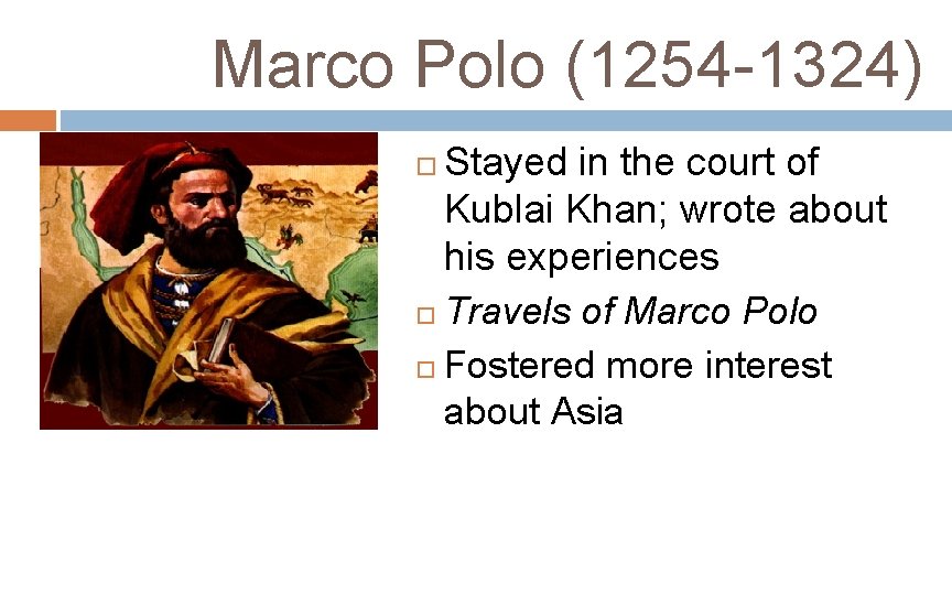 Marco Polo (1254 -1324) Stayed in the court of Kublai Khan; wrote about his