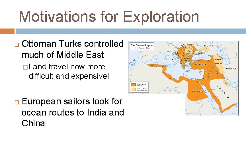 Motivations for Exploration Ottoman Turks controlled much of Middle East � Land travel now
