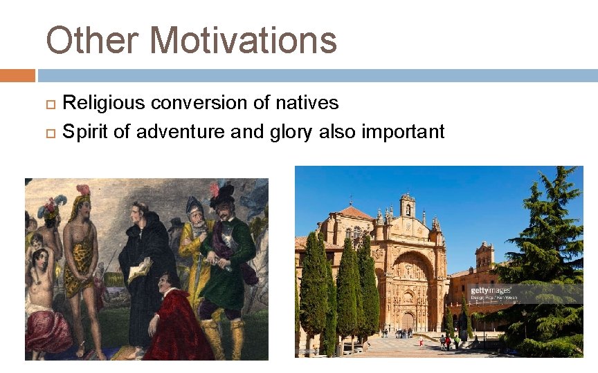 Other Motivations Religious conversion of natives Spirit of adventure and glory also important 