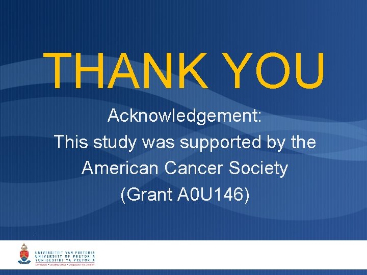 THANK YOU Acknowledgement: This study was supported by the American Cancer Society (Grant A