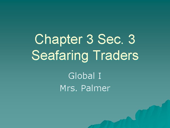 Chapter 3 Sec. 3 Seafaring Traders Global I Mrs. Palmer 