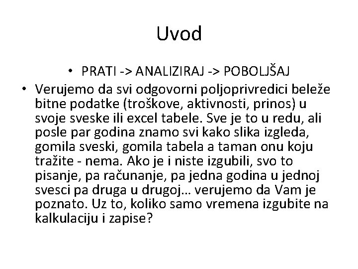 Uvod • PRATI -> ANALIZIRAJ -> POBOLJŠAJ • Verujemo da svi odgovorni poljoprivredici beleže