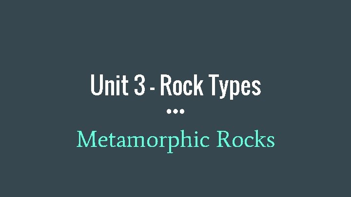 Unit 3 - Rock Types Metamorphic Rocks 